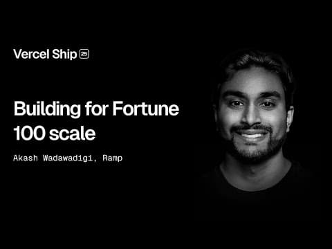 Vercel Ship 2025: Building for Fortune 100 Scale (Ramp)
