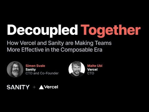 Decoupled Together: How Vercel and Sanity are Making Teams More Effective in the Composable Era