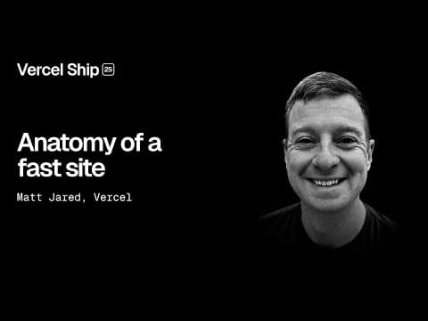 Vercel Ship 2025 workshop: Anatomy of a fast site (Matt Jared)